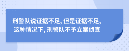 刑警隊(duì)說證據(jù)不足, 但是證據(jù)不足, 這種情況下, 刑警隊(duì)不予立案?jìng)刹?>
                </a>
            </div>
            <div   id=