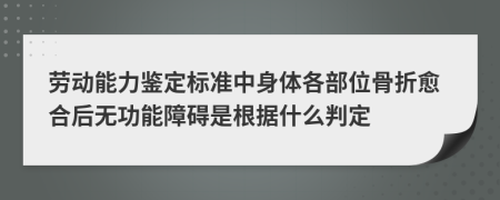 勞動能力鑒定標(biāo)準(zhǔn)中身體各部位骨折愈合后無功能障礙是根據(jù)什么判定