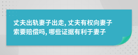 丈夫出軌妻子出走, 丈夫有權(quán)向妻子索要賠償嗎, 哪些證據(jù)有利于妻子