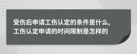 受傷后申請(qǐng)工傷認(rèn)定的條件是什么, 工傷認(rèn)定申請(qǐng)的時(shí)間限制是怎樣的