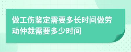 做工傷鑒定需要多長(zhǎng)時(shí)間做勞動(dòng)仲裁需要多少時(shí)間