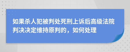 如果殺人犯被判處死刑上訴后高級法院判決決定維持原判的，如何處理