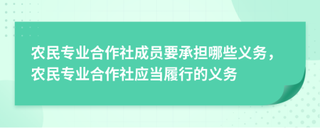 農(nóng)民專業(yè)合作社成員要承擔哪些義務(wù)，農(nóng)民專業(yè)合作社應(yīng)當履行的義務(wù)