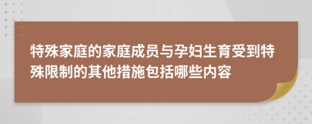 特殊家庭的家庭成員與孕婦生育受到特殊限制的其他措施包括哪些內(nèi)容