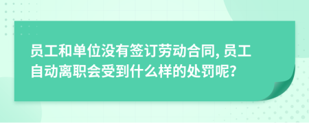 員工和單位沒(méi)有簽訂勞動(dòng)合同, 員工自動(dòng)離職會(huì)受到什么樣的處罰呢？
