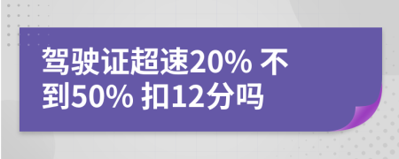 駕駛證超速20% 不到50% 扣12分嗎