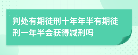判處有期徒刑十年年半有期徒刑一年半會(huì)獲得減刑嗎