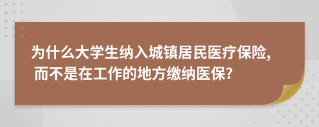 為什么大學生納入城鎮(zhèn)居民醫(yī)療保險, 而不是在工作的地方繳納醫(yī)保?