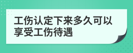 工傷認(rèn)定下來多久可以享受工傷待遇