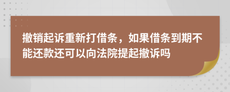 撤銷起訴重新打借條，如果借條到期不能還款還可以向法院提起撤訴嗎