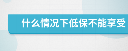 什么情況下低保不能享受