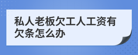 私人老板欠工人工資有欠條怎么辦