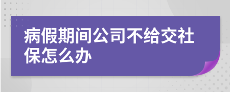 病假期間公司不給交社保怎么辦