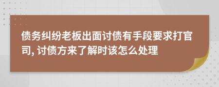 債務(wù)糾紛老板出面討債有手段要求打官司, 討債方來了解時(shí)該怎么處理