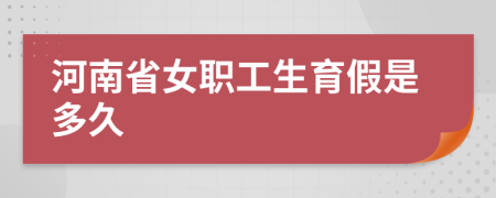 河南省女職工生育假是多久