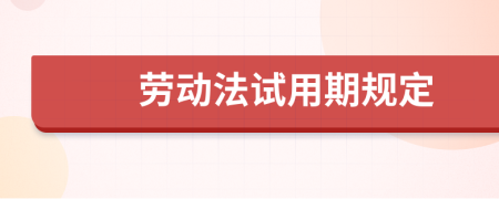 勞動(dòng)法試用期規(guī)定