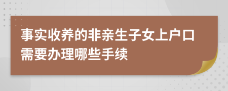 事實收養(yǎng)的非親生子女上戶口需要辦理哪些手續(xù)