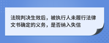 法院判決生效后，被執(zhí)行人未履行法律文書確定的義務(wù)，是否納入失信