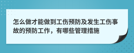 怎么做才能做到工傷預(yù)防及發(fā)生工傷事故的預(yù)防工作，有哪些管理措施
