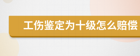 工傷鑒定為十級(jí)怎么賠償