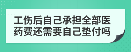 工傷后自己承擔(dān)全部醫(yī)藥費(fèi)還需要自己墊付嗎