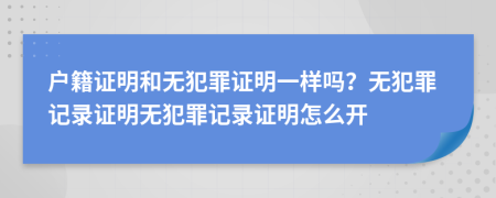 戶(hù)籍證明和無(wú)犯罪證明一樣嗎？無(wú)犯罪記錄證明無(wú)犯罪記錄證明怎么開(kāi)