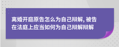 離婚開庭原告怎么為自己辯解, 被告在法庭上應(yīng)當如何為自己辯解辯解