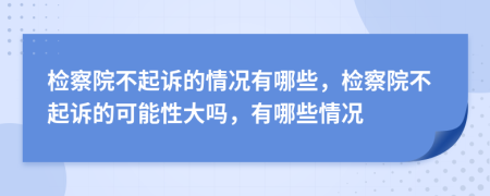 檢察院不起訴的情況有哪些，檢察院不起訴的可能性大嗎，有哪些情況