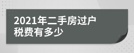 2021年二手房過戶稅費(fèi)有多少