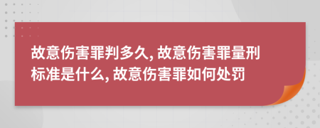 故意傷害罪判多久, 故意傷害罪量刑標(biāo)準(zhǔn)是什么, 故意傷害罪如何處罰