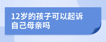 12歲的孩子可以起訴自己母親嗎