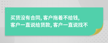 買貨沒有合同, 客戶拖著不給錢, 客戶一直說給貨款, 客戶一直說找不