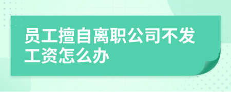 員工擅自離職公司不發(fā)工資怎么辦