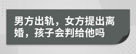 男方出軌，女方提出離婚，孩子會判給他嗎
