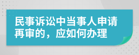 民事訴訟中當(dāng)事人申請(qǐng)?jiān)賹彽?，?yīng)如何辦理