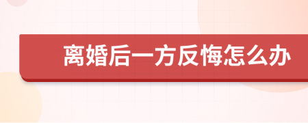 離婚后一方反悔怎么辦