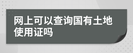 網(wǎng)上可以查詢(xún)國(guó)有土地使用證嗎