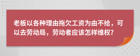 老板以各種理由拖欠工資為由不給，可以去勞動局，勞動者應(yīng)該怎樣維權(quán)？