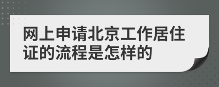 網(wǎng)上申請北京工作居住證的流程是怎樣的