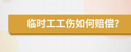 臨時工工傷如何賠償？