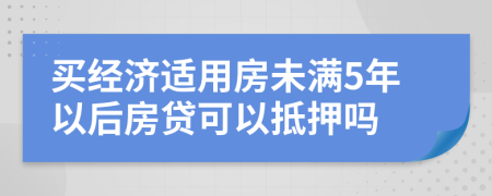 買經(jīng)濟(jì)適用房未滿5年以后房貸可以抵押?jiǎn)?>
                </a>
            </div>
            <div   id=