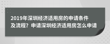 2019年深圳經(jīng)濟(jì)適用房的申請條件及流程？申請深圳經(jīng)濟(jì)適用房怎么申請