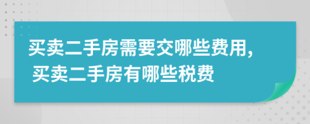 買賣二手房需要交哪些費(fèi)用, 買賣二手房有哪些稅費(fèi)