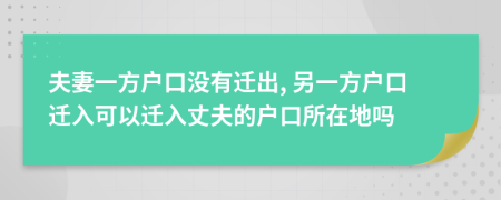 夫妻一方戶口沒有遷出, 另一方戶口遷入可以遷入丈夫的戶口所在地嗎