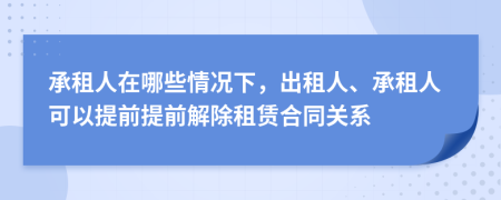 承租人在哪些情況下，出租人、承租人可以提前提前解除租賃合同關(guān)系
