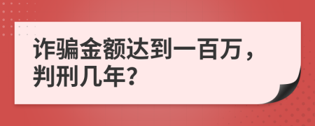 詐騙金額達(dá)到一百萬，判刑幾年？