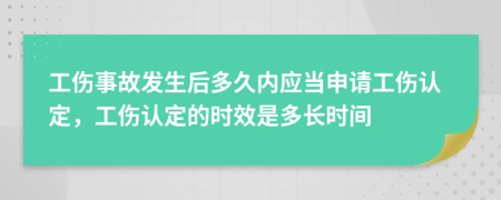 工傷事故發(fā)生后多久內(nèi)應(yīng)當(dāng)申請(qǐng)工傷認(rèn)定，工傷認(rèn)定的時(shí)效是多長時(shí)間
