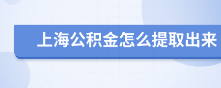 上海公積金怎么提取出來