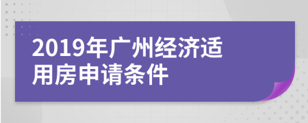 2019年廣州經(jīng)濟(jì)適用房申請(qǐng)條件