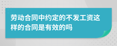 勞動(dòng)合同中約定的不發(fā)工資這樣的合同是有效的嗎